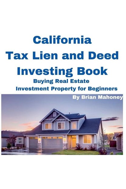 California Tax Lien and Deed Investing Book Buying Real Estate Investment Property for Beginners, Brian Mahoney - Paperback - 9798223969730