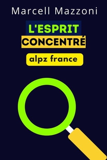 L'esprit Concentré, Alpz France ; Marcell Mazzoni - Ebook - 9798223976660