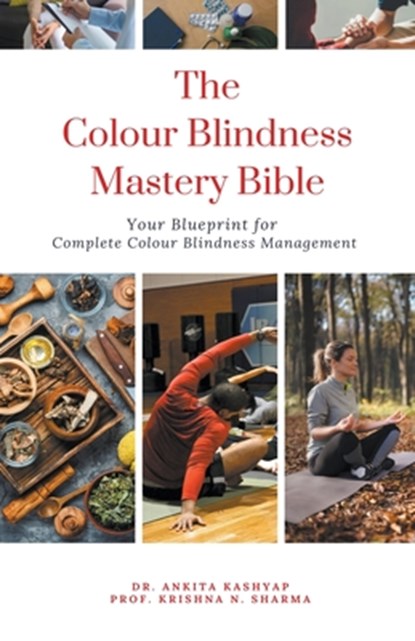 The Colour Blindness Mastery Bible, Ankita Kashyap ; Krishna N. Sharma - Paperback - 9798223976950