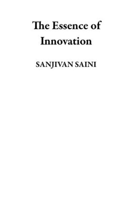 The Essence of Innovation, SANJIVAN SAINI - Ebook - 9798223979777