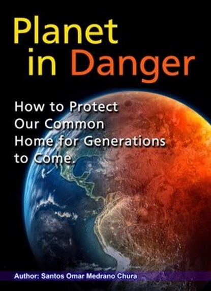 Planet in Danger. How to Protect Our Common Home for Generations to Come., Santos Omar Medrano Chura - Ebook - 9798223979944