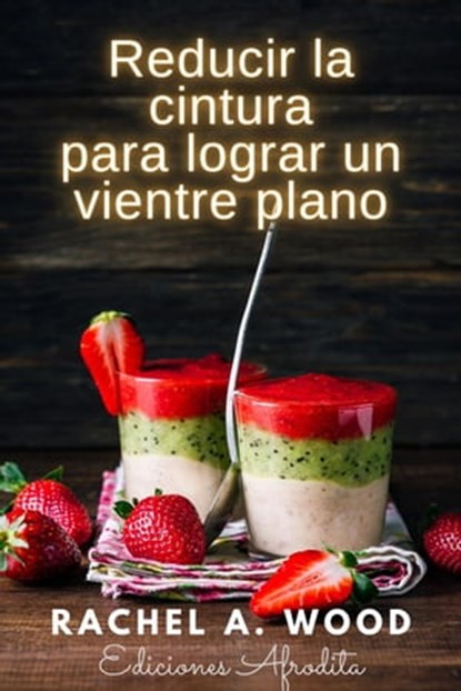 Reducir la Cintura para Lograr un Vientre Plano, Rachel A Wood - Ebook - 9798223982609
