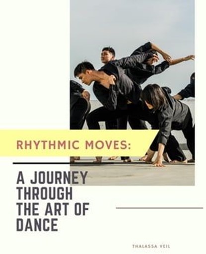 Rhythmic Moves: A Journey Through the Art of Dance, Sas155 ; Thalassa Veil - Ebook - 9798223991663