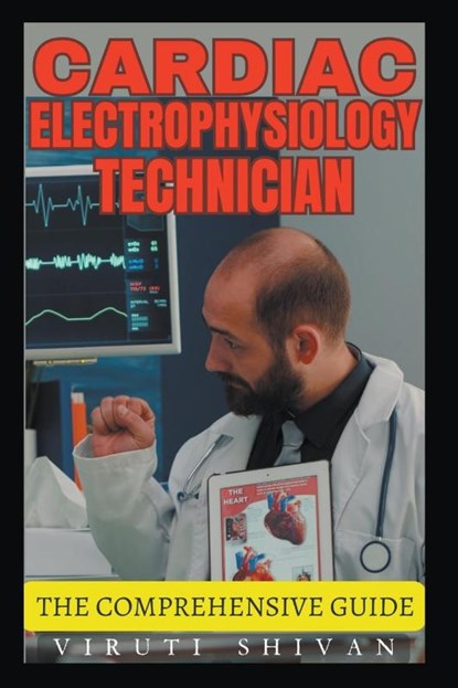 Cardiac Electrophysiology Technician - The Comprehensive Guide, Viruti Shivan - Paperback - 9798224000197