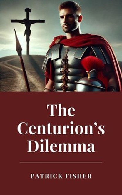 The Centurion’s Dilemma, Patrick Fisher - Ebook - 9798224010516