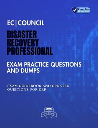 EC|Council Disaster Recovery Professional Exam Practice Questions and Dumps Exam Guidebook and Updated Questions for DRP, Byte Books - Ebook - 9798224010875