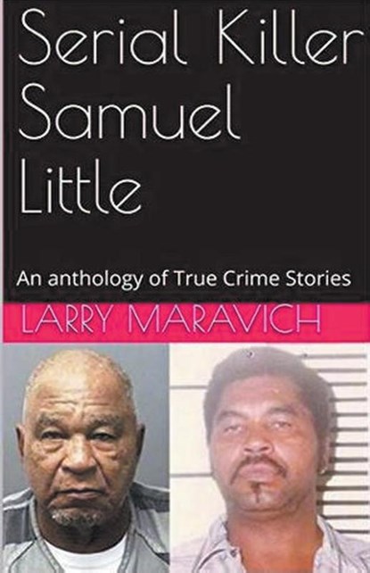 Serial Killer Samuel Little An Anthology of True Crime Series, Larry Maravich - Paperback - 9798224028894