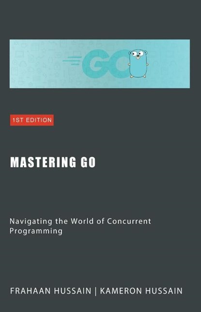 Mastering Go, Kameron Hussain ; Frahaan Hussain - Paperback - 9798224031429