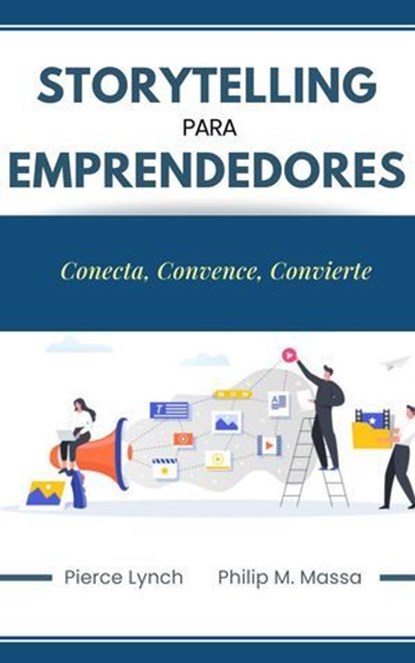 Storytelling para emprendedores. Conecta, convence, convierte, Philip M. Massa ; Pierce Lynch - Ebook - 9798224031931