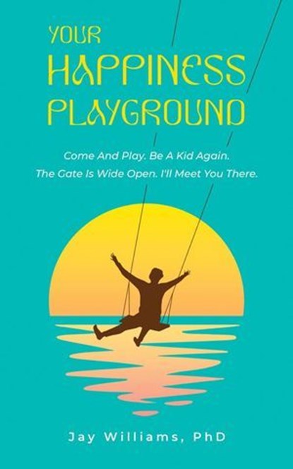 Your Happiness Playground, Jay Williams, PhD - Ebook - 9798224036219