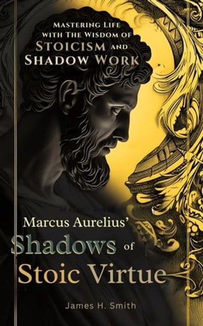 Marcus Aurelius' Shadows of Stoic Virtue, James H. Smith - Ebook - 9798224046126