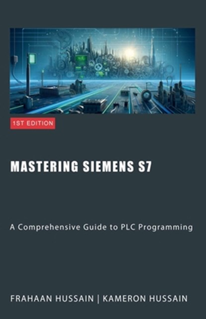 Mastering Siemens S7: A Comprehensive Guide to PLC Programming, Kameron Hussain - Paperback - 9798224060634