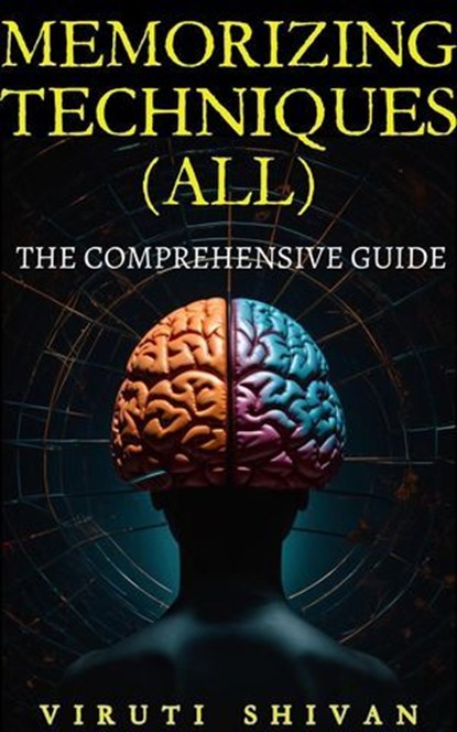 MEMORIZING TECHNIQUES (ALL) - The Comprehensive Guide, Viruti Satyan Shivan - Ebook - 9798224074778