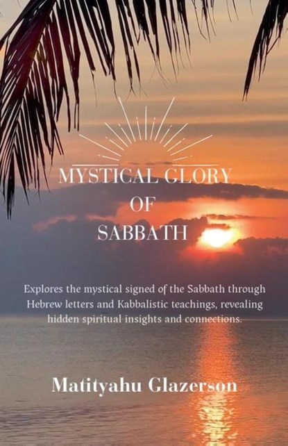 The Mystical Glory of Sabbath, Matityahu Glazerson - Paperback - 9798224076482