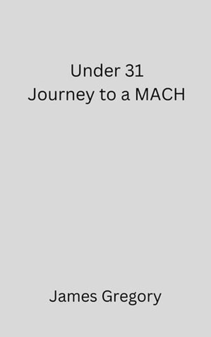 Under 31 Journey to a MACH, James Gregory - Ebook - 9798224078110