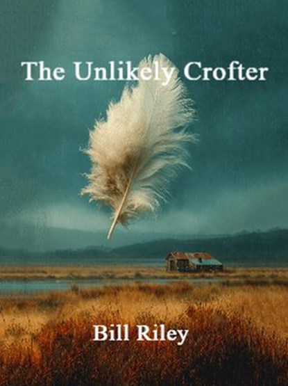 The Unlikely Crofter, Bill Riley - Ebook - 9798224091409