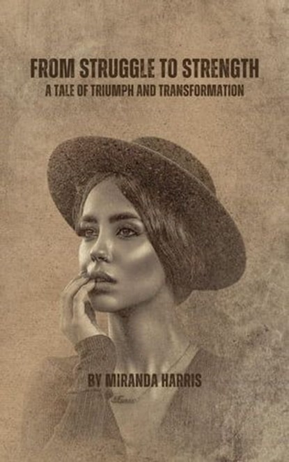 From Struggle to Strength: A Tale of Triumph and Transformation, Miranda Harris - Ebook - 9798224100231