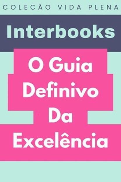 O Guia Definivo Da Excelência, Interbooks - Ebook - 9798224118366