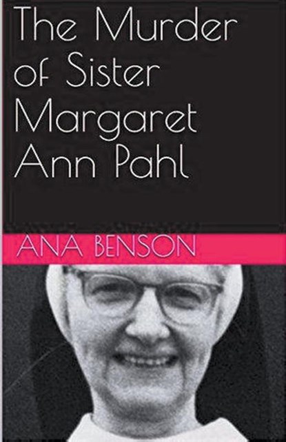 The Murder of Sister Margaret Ann Pahl, Ana Benson - Paperback - 9798224121557