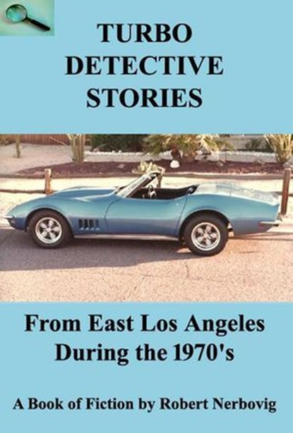 Turbo Detective Stories - From East Los Angeles During the 1970's, robert nerbovig - Ebook - 9798224122820
