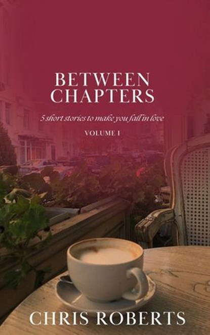 Between Chapters: 5 Short Stories to Make You Fall in Love (Volume I), Chris Roberts - Ebook - 9798224137244