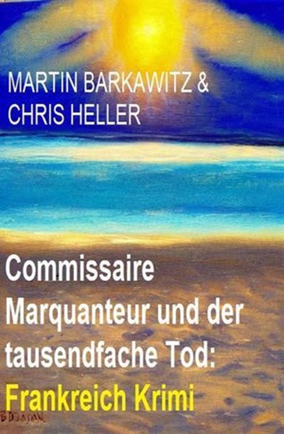 Commissaire Marquanteur und der tausendfache Tod: Frankreich Krimi, Martin Barkawitz ; Chris Heller - Ebook - 9798224140930
