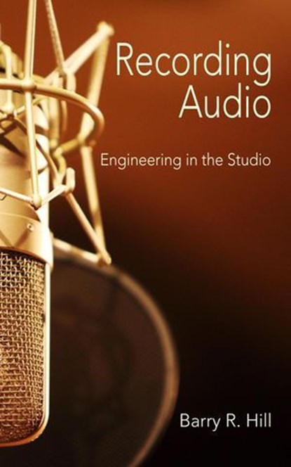 Recording Audio: Engineering in the Studio, Barry R Hill - Ebook - 9798224148042