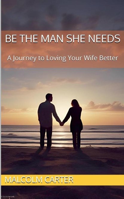 Be The Man She Needs, Malcolm Carter - Paperback - 9798224153831