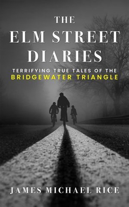 The Elm Street Diaries: Terrifying True Tales of the Bridgewater Triangle, James Michael Rice - Ebook - 9798224163298