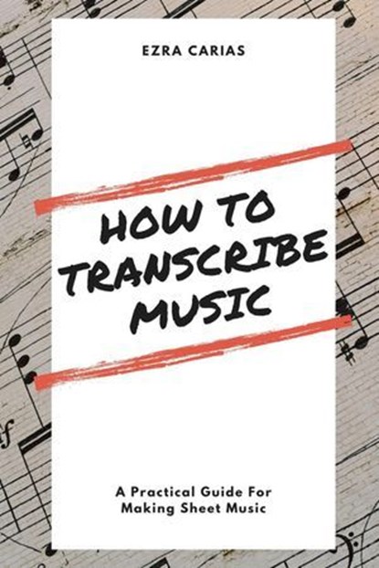 How To Transcribe Music, Ezra Carias - Ebook - 9798224173846