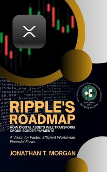 Ripple's Roadmap: How Digital Assets Will Transform Cross-Border Payments: A Vision for Faster, Efficient Worldwide Financial Flows, Jonathan T. Morgan - Ebook - 9798224181797