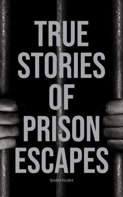 True Stories of Prison Escapes, Shah Rukh - Ebook - 9798224186341