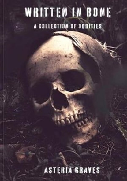 Written In Bone: A Collection of Oddities, Asteria Graves - Ebook - 9798224211319