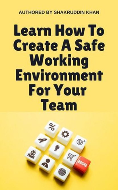 Learn How To Create A Safe Working Environment For Your Team, SHAKRUDDIN KHAN - Ebook - 9798224213993