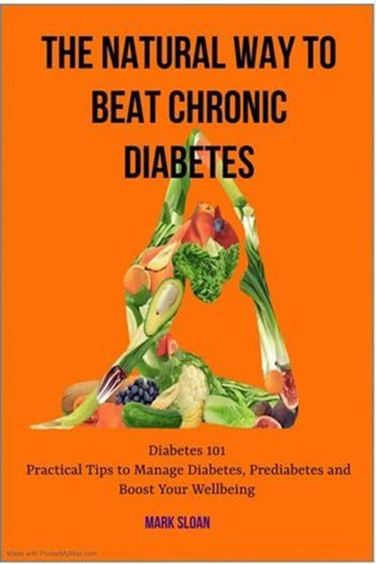 The Natural way to Beat Chronic Diabetes: Diabetes 101: Practical Tips to Manage Diabetes, Prediabetes and Boost Your Wellbeing, MARK SLOAN - Ebook - 9798224221677