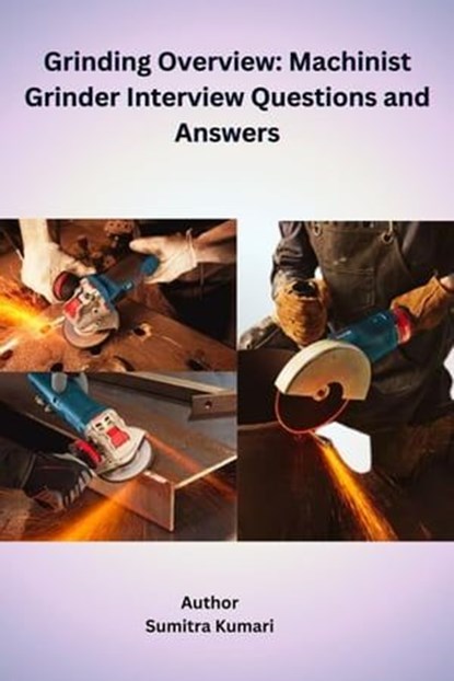 Grinding Overview: Machinist Grinder Interview Questions and Answers, Sumitra Kumari - Ebook - 9798224223893