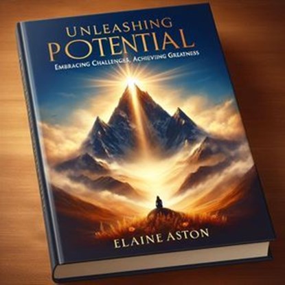 Unleashing Potential: Embracing Challenges, Achieving Greatness, Elaine Stone - Ebook - 9798224228003