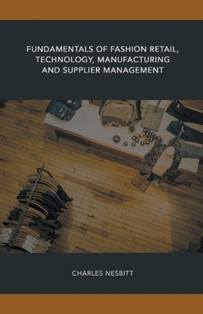 Fundamentals of Fashion Retail, Technology, Manufacturing and Supplier Management, Charles Nesbitt - Paperback - 9798224231478