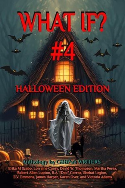 What If? #4 Halloween Edition, Erika M Szabo ; David W. Thompson ; Lorraine Carey ; Martha Perez ; Robert Allen Lupton ; R.A."Doc" Correa ; Shebat Legion ; E.V. Emmons ; James Harper ; Karen Over ; Victoria Adams - Ebook - 9798224232017