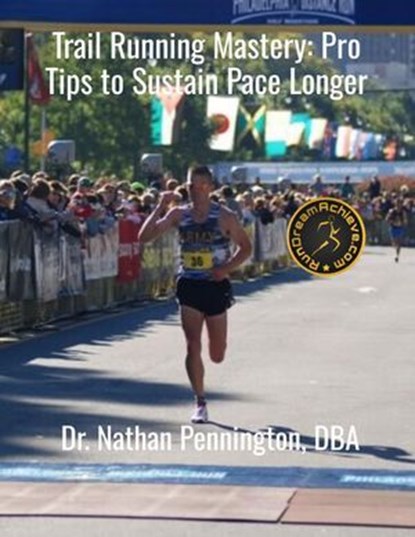 Trail Running Mastery: Pro Tips to Sustain Pace Longer, Nathan Pennington - Ebook - 9798224234868