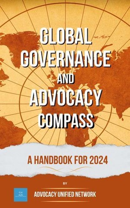 Global Governance and Advocacy Compass: a Handbook for 2024, Francisca Oliviera ; Sam Polkar ; Priyasa Banerjee ; Chidinma Adebayo ; Aarti Kapoor ; Sofia Ivory - Ebook - 9798224235766