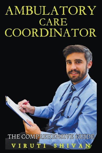 Ambulatory Care Coordinator - The Comprehensive Guide, Viruti Shivan - Paperback - 9798224238002