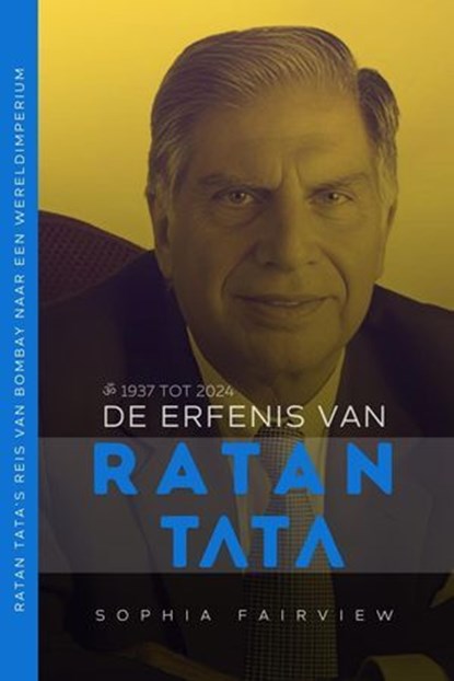 De Erfenis van Tata: 1937 tot 2024 – Ratan Tata's Reis van Bombay naar een Wereldimperium, Sophia Fairview - Ebook - 9798224245895