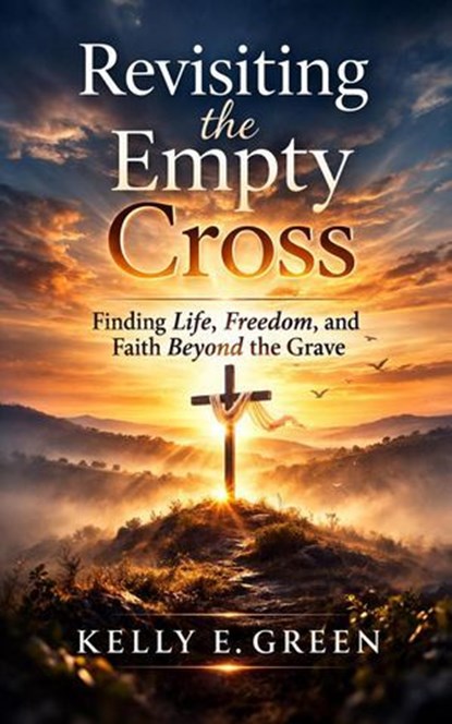 Revisiting the Empty Cross, Kelly E Green - Ebook - 9798224248049