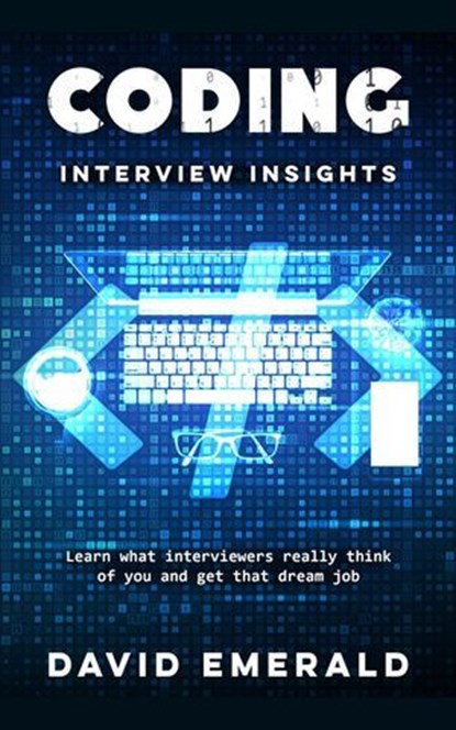 Coding Interview Insights Learn What Interviewers Really Think of You and Get That Dream Job, David Emerald - Ebook - 9798224249299
