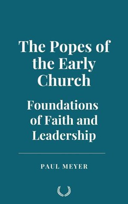 The Popes of the Early Church: Foundations of Faith and Leadership, Paul Meyer - Ebook - 9798224253159