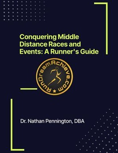 Conquering Middle Distance Races and Events: A Runner's Guide, Nathan Pennington - Ebook - 9798224254217