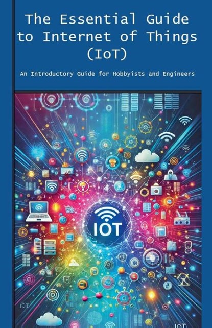 The Essential Guide to Internet of Things (IoT), Engineer's Essentials - Paperback - 9798224256907