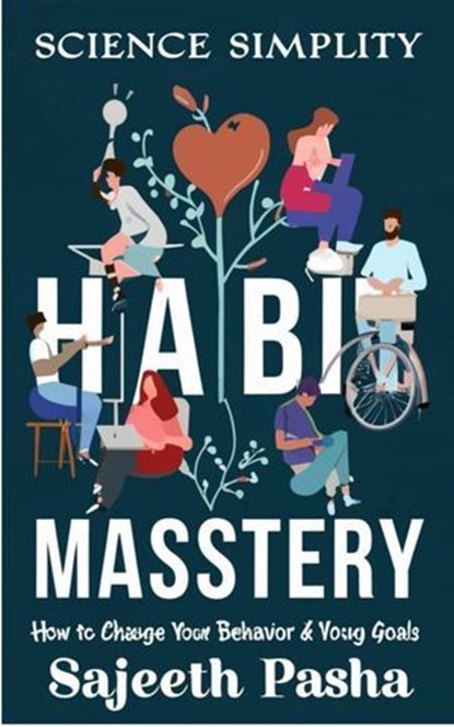 Habit Mastery How to Change Your Behaviour and Achieve Your Goals with Science and Simplicity, sajeeth pasha - Ebook - 9798224264698