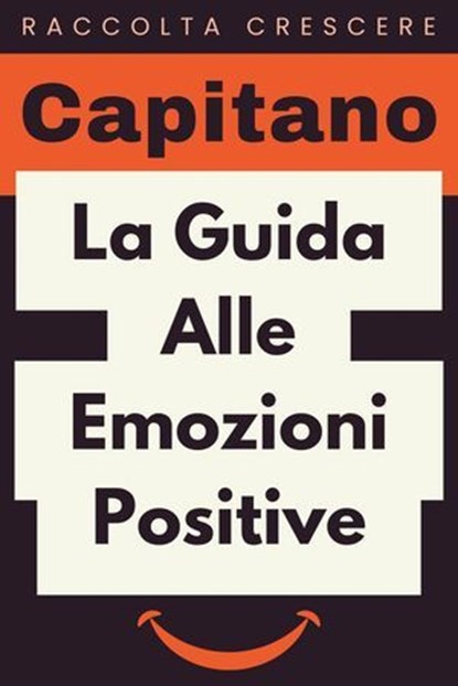 La Guida Alle Emozioni Positive, Capitano Edizioni - Ebook - 9798224268740